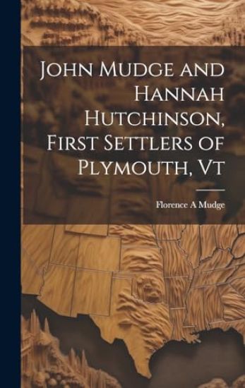 John Mudge and Hannah Hutchinson, First Settlers of Plymouth, Vt