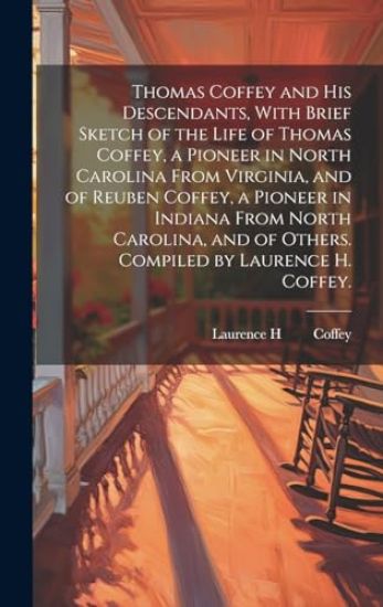 Thomas Coffey and His Descendants, With Brief Sketch of the Life of Thomas Coffey, a Pioneer in North Carolina From Virginia, and of Reuben Coffey, a