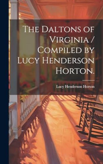 The Daltons of Virginia / Compiled by Lucy Henderson Horton.