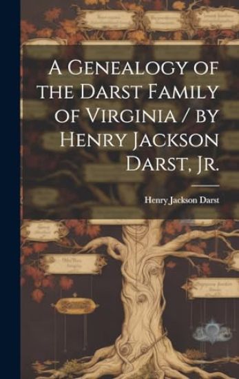 A Genealogy of the Darst Family of Virginia / by Henry Jackson Darst, Jr.