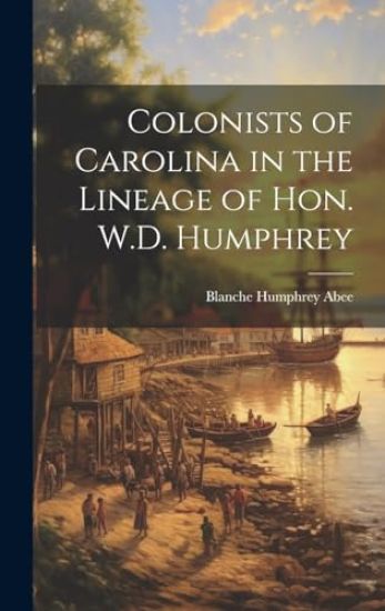 Colonists of Carolina in the Lineage of Hon. W.D. Humphrey