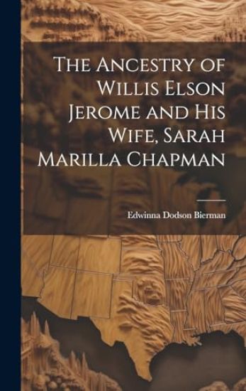 The Ancestry of Willis Elson Jerome and His Wife, Sarah Marilla Chapman