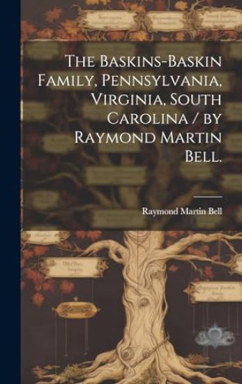 The Baskins-Baskin Family, Pennsylvania, Virginia, South Carolina / by Raymond Martin Bell.