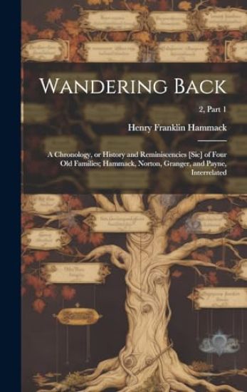Wandering Back; a Chronology, or History and Reminiscencies [sic] of Four Old Families; Hammack, Norton, Granger, and Payne, Interrelated; 2, part 1