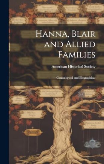Hanna, Blair and Allied Families; Genealogical and Biographical
