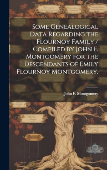Some Genealogical Data Regarding the Flournoy Family / Compiled by John F. Montgomery for the Descendants of Emily Flournoy Montgomery.