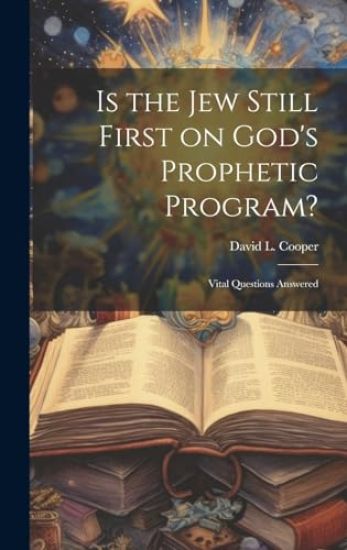 Is the Jew Still First on God's Prophetic Program?: Vital Questions Answered