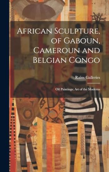 African Sculpture, of Gaboun, Cameroun and Belgian Congo; Oil Paintings; Art of the Moderns