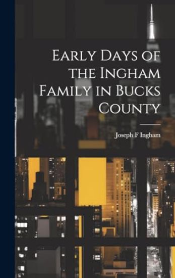 Early Days of the Ingham Family in Bucks County