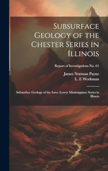Subsurface Geology of the Chester Series in Illinois: Subsurface Geology of the Iowa (lower Mississippian) Series in Illinois; Report of Investigation