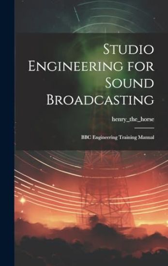 Studio Engineering for Sound Broadcasting: BBC Engineering Training Manual