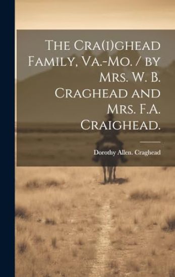 The Cra(i)ghead Family, Va.-Mo. / by Mrs. W. B. Craghead and Mrs. F.A. Craighead.