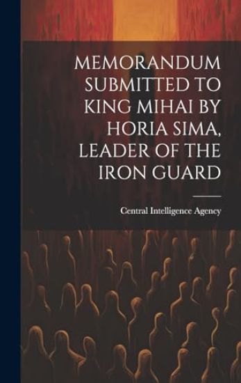 Memorandum Submitted to King Mihai by Horia Sima, Leader of the Iron Guard