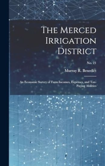 The Merced Irrigation District: an Economic Survey of Farm Incomes, Expenses, and Tax-paying Abilities; No. 21