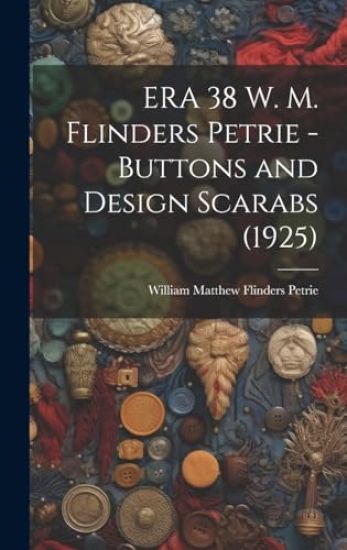 ERA 38 W. M. Flinders Petrie - Buttons and Design Scarabs (1925)