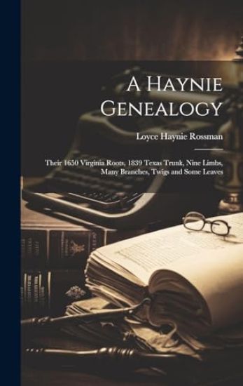 A Haynie Genealogy: Their 1650 Virginia Roots, 1839 Texas Trunk, Nine Limbs, Many Branches, Twigs and Some Leaves