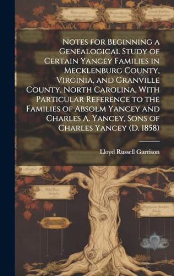 Notes for Beginning a Genealogical Study of Certain Yancey Families in Mecklenburg County, Virginia, and Granville County, North Carolina, With Partic