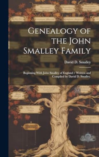 Genealogy of the John Smalley Family: Beginning With John Smalley of England / Written and Compiled by David D. Smalley.