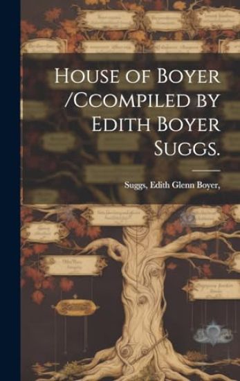 House of Boyer /ccompiled by Edith Boyer Suggs.