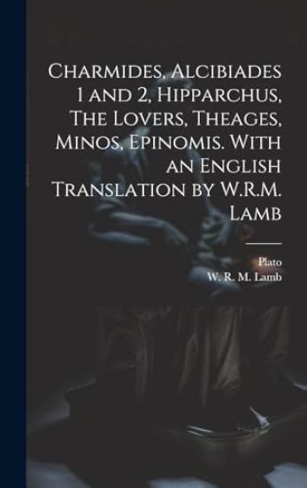 Charmides, Alcibiades 1 and 2, Hipparchus, The Lovers, Theages, Minos, Epinomis. With an English Translation by W.R.M. Lamb