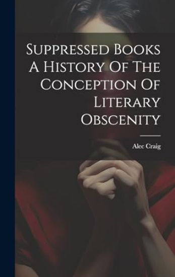 Suppressed Books A History Of The Conception Of Literary Obscenity