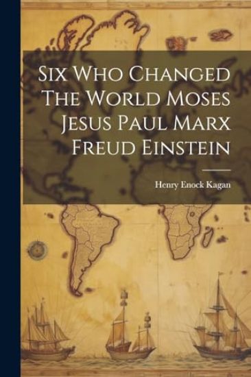 Six Who Changed The World Moses Jesus Paul Marx Freud Einstein