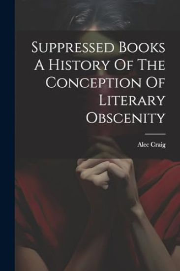 Suppressed Books A History Of The Conception Of Literary Obscenity
