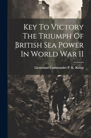 Key To Victory The Triumph Of British Sea Power In World War II