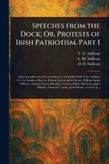 Speeches From the Dock; Or, Protests of Irish Patriotism. Part I