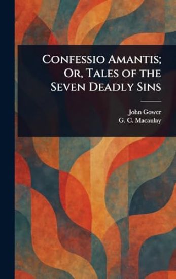 Confessio Amantis; Or, Tales of the Seven Deadly Sins