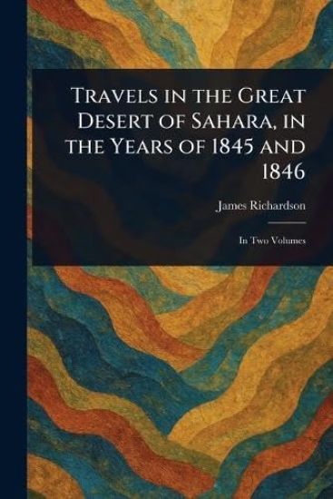 Travels in the Great Desert of Sahara, in the Years of 1845 and 1846
