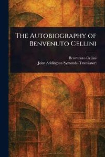 The Autobiography of Benvenuto Cellini