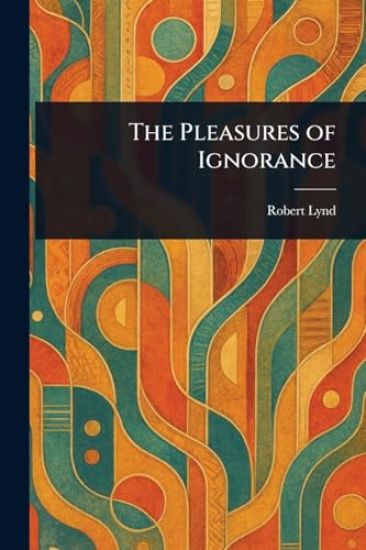 The Pleasures of Ignorance