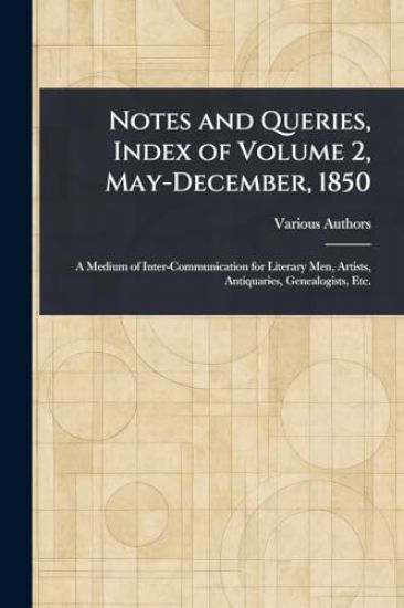 Notes and Queries, Index of Volume 2, May-December, 1850