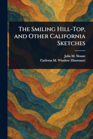 The Smiling Hill-Top, and Other California Sketches