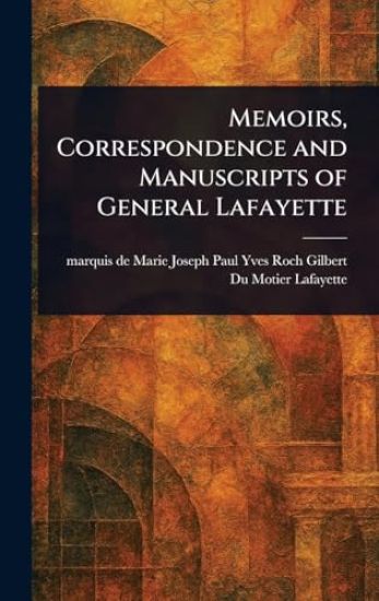 Memoirs, Correspondence and Manuscripts of General Lafayette