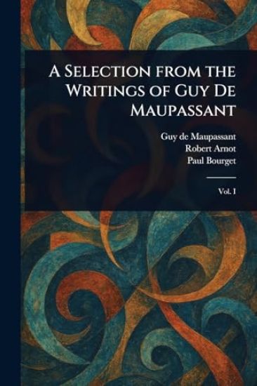 A Selection From the Writings of Guy De Maupassant