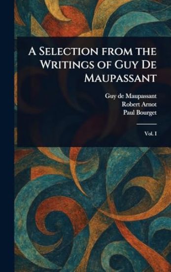 A Selection From the Writings of Guy De Maupassant