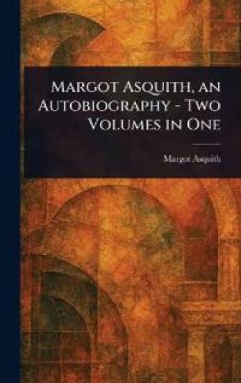 Margot Asquith, an Autobiography - Two Volumes in One