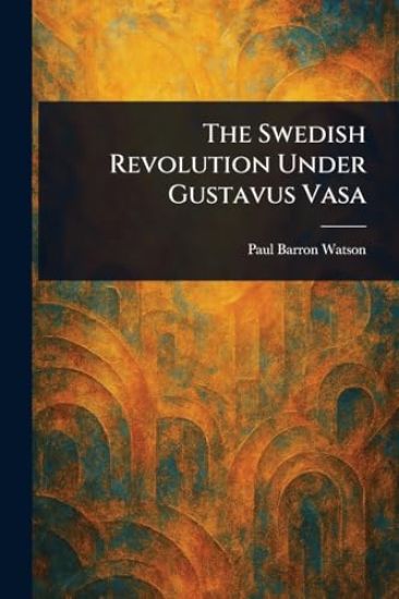 The Swedish Revolution Under Gustavus Vasa