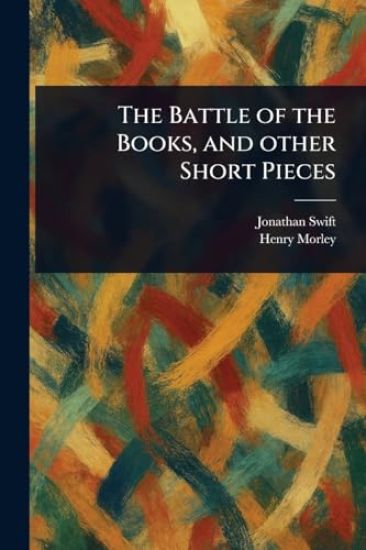 The Battle of the Books, and Other Short Pieces