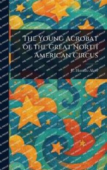 The Young Acrobat of the Great North American Circus