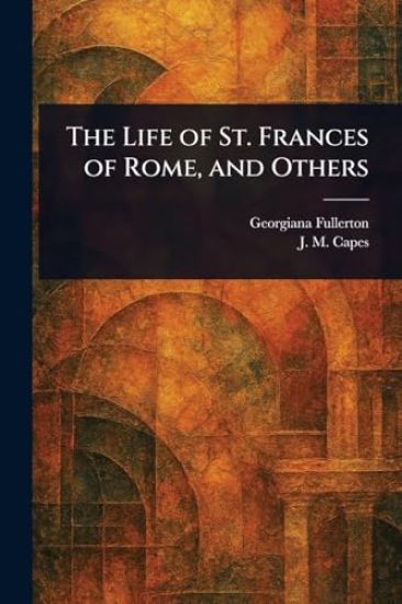 The Life of St. Frances of Rome, and Others