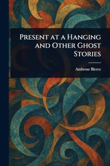 Present at a Hanging and Other Ghost Stories