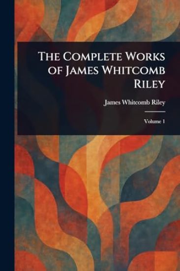 The Complete Works of James Whitcomb Riley