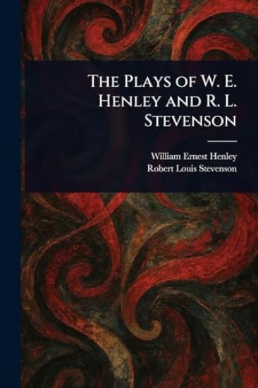 The Plays of W. E. Henley and R. L. Stevenson