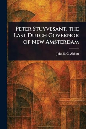 Peter Stuyvesant, the Last Dutch Governor of New Amsterdam