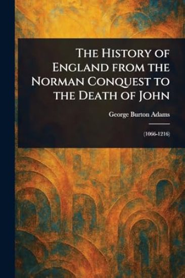 The History of England From the Norman Conquest to the Death of John