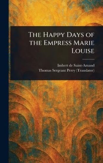 The Happy Days of the Empress Marie Louise
