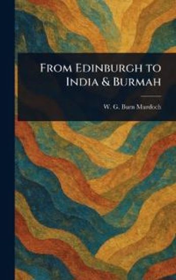 From Edinburgh to India & Burmah